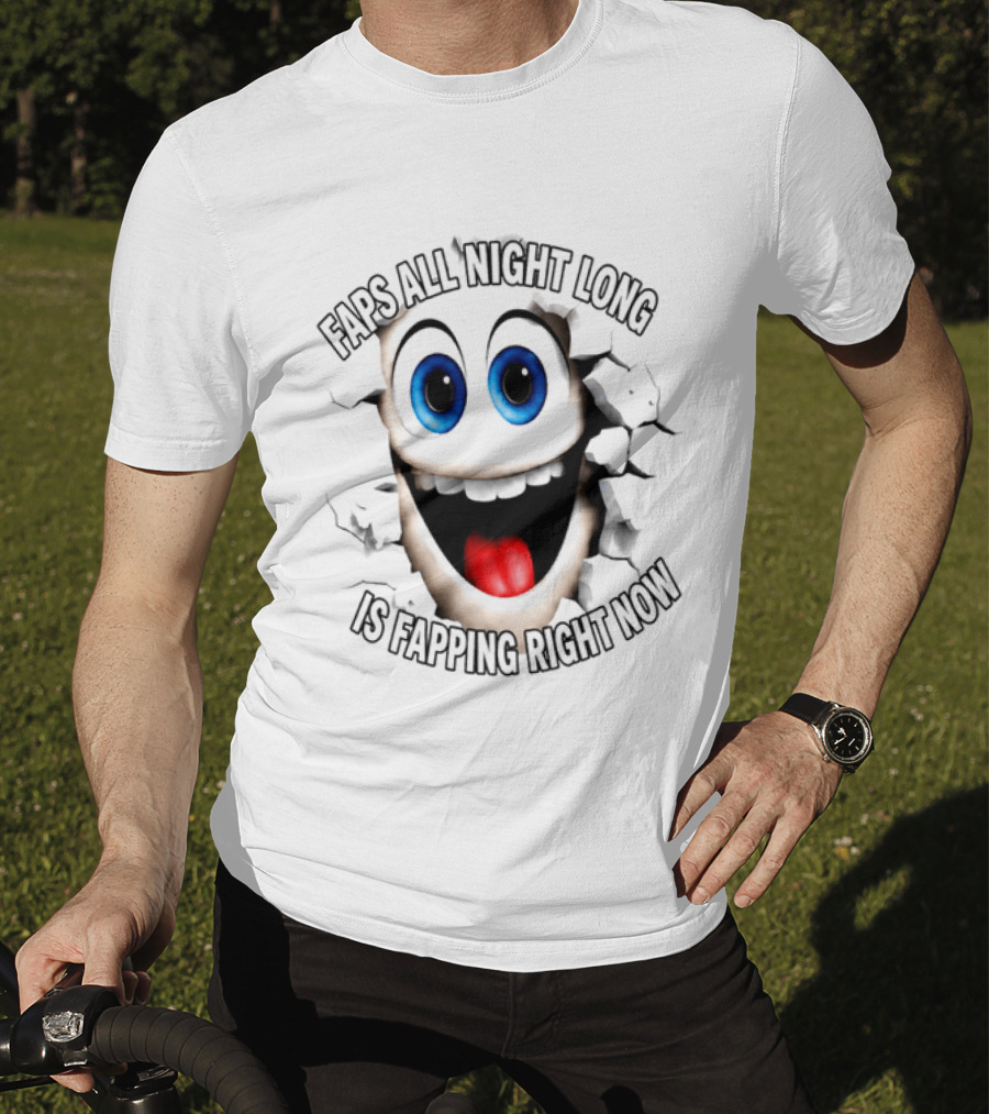 Faps All Night Long Is Fapping Right Now Blue Eyed Smiling Face T-Shirt