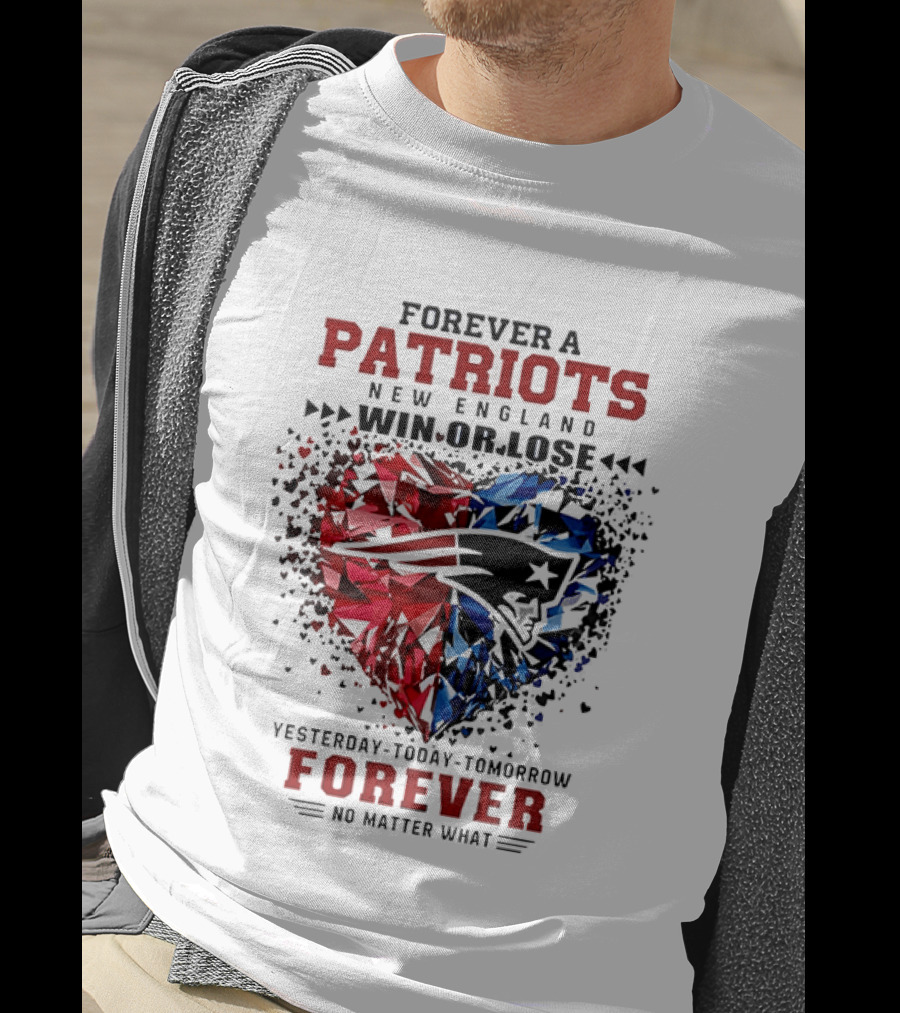 Forever A New England Patriots Win Or Lose Yesterday Today Tomorrow No Matter What T-Shirt