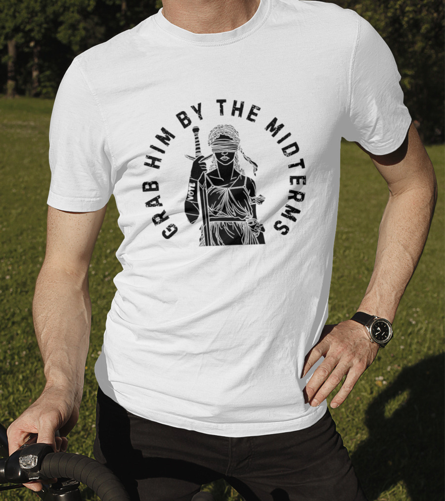 Grab Him By The Midterms Vote Lady Justice Blindfolded Sword T-Shirt
