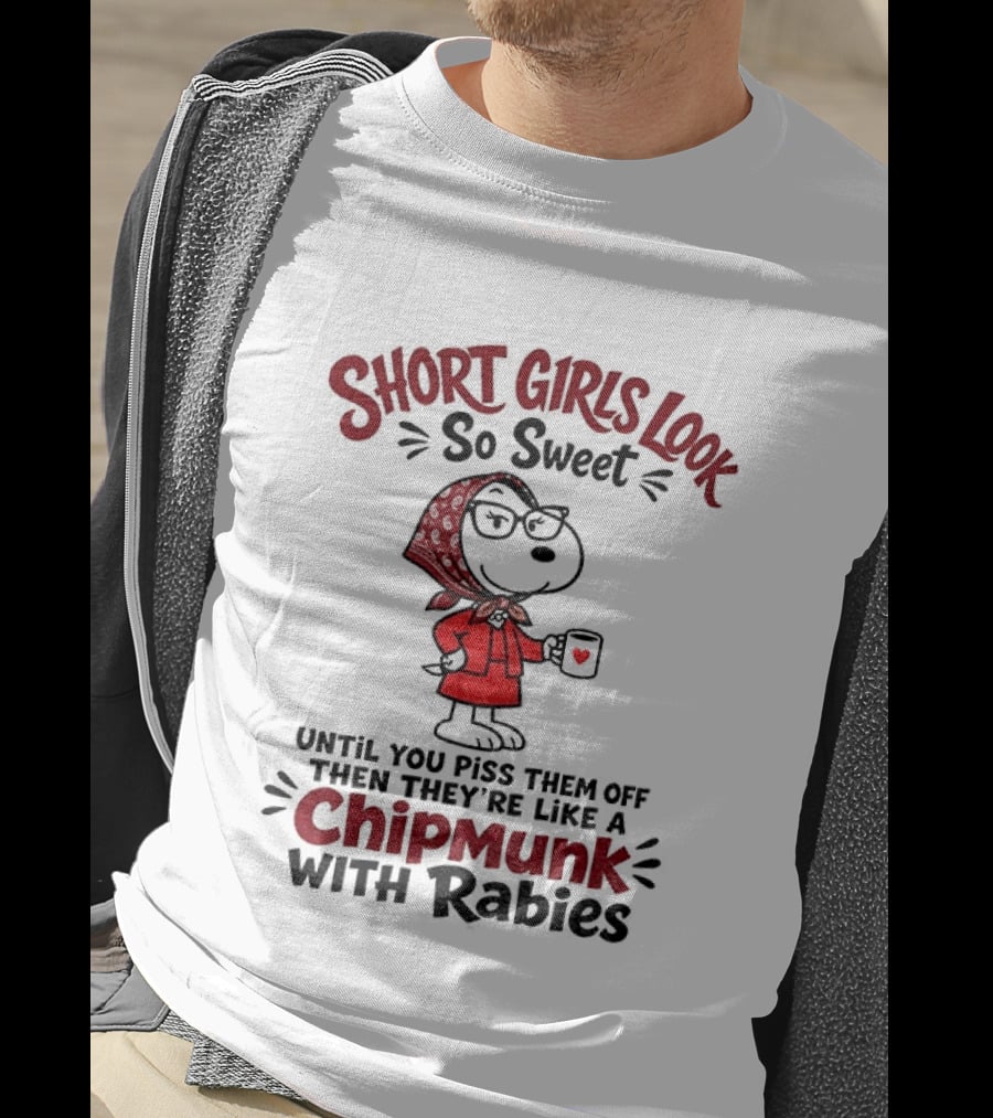 Short Girls Look So Sweet Until Pissed Off Like Chipmunk With Rabies T-Shirt