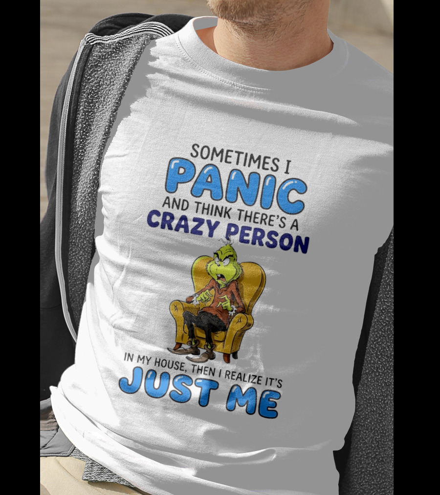 The Grinch Sometimes I Panic And Think There's A Crazy Person In My House Just Me T-Shirt