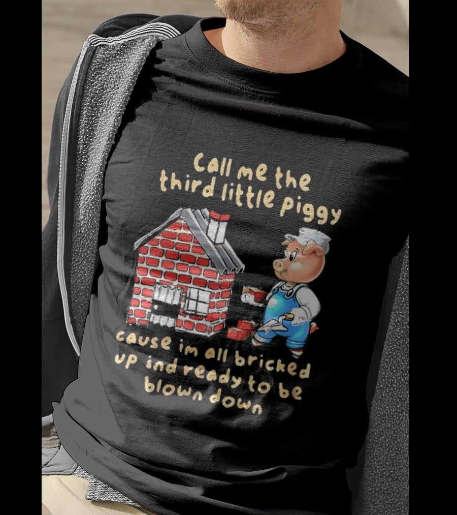 Call Me The Third Little Piggy Cause Im All Bricked Up And Ready To Be Blown Down T-Shirt