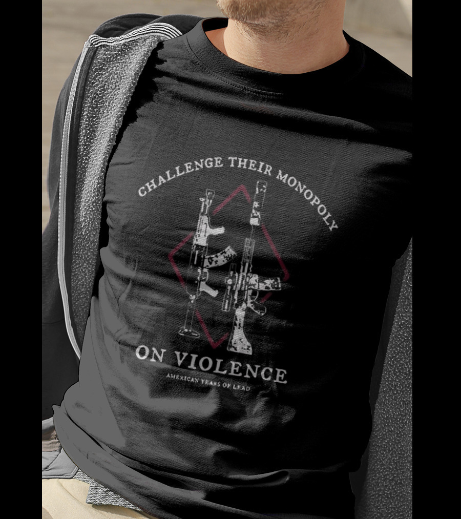 Challenge Their Monopoly On Violence American Years Of Lead Guns Diamond T-Shirt