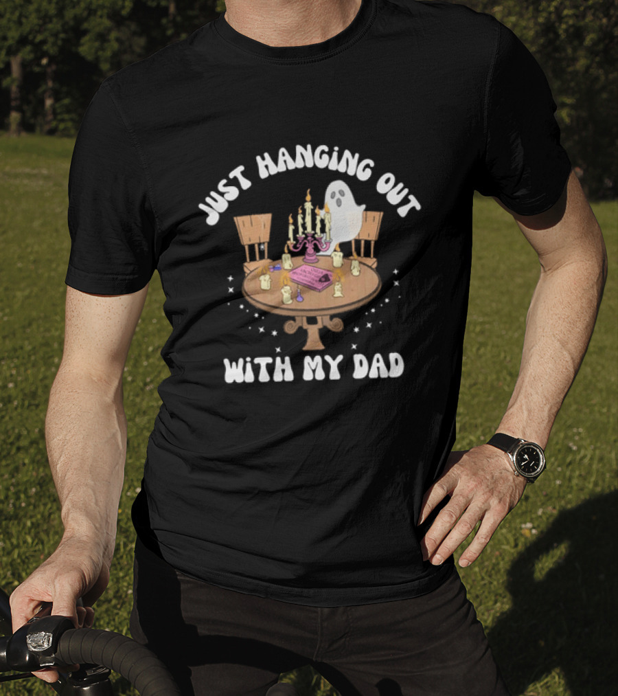 Just Hanging Out With My Dad Ouija Ghost Glow In The Dark Candlelit Table T-Shirt