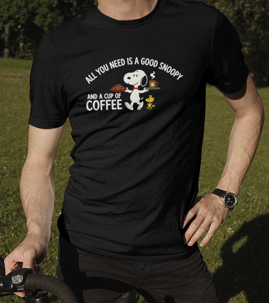 All You Need Is A Good Snoopy And A Cup Of Coffee Peanuts Woodstock T-Shirt