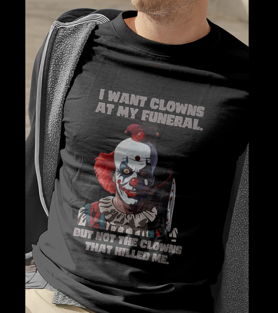 Pennywise The Clown I Want Clowns At My Funeral But Not The Clowns That Killed Me T-Shirt