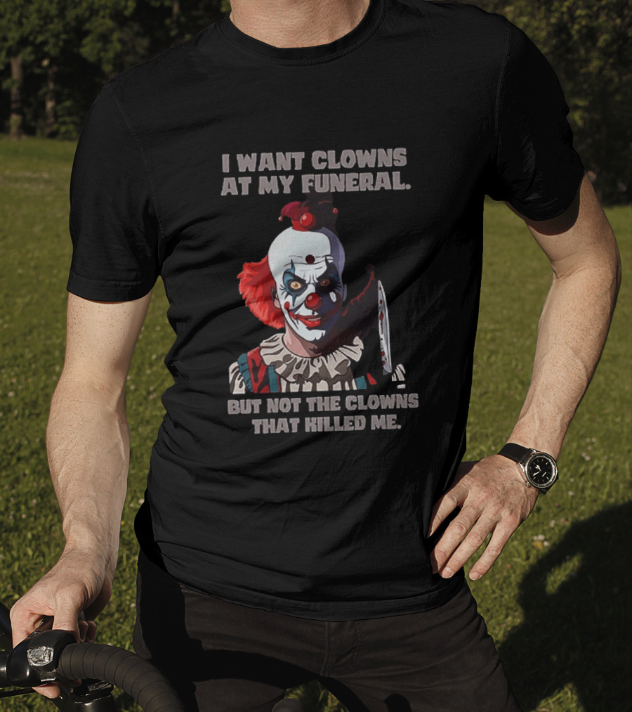 Pennywise The Clown I Want Clowns At My Funeral But Not The Clowns That Killed Me T-Shirt