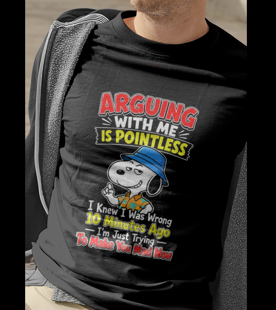 Snoopy Arguing With Me Is Pointless I Knew I Was Wrong 10 Minutes Ago I'm Just Trying To Make You Mad Now T-Shirt