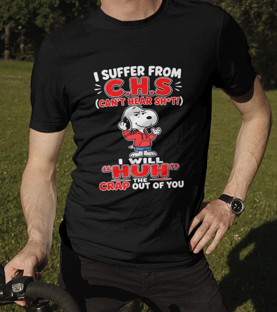 I Suffer From CHS Can't Hear Sh't Snoopy Huh The Crap Out Of You T-Shirt