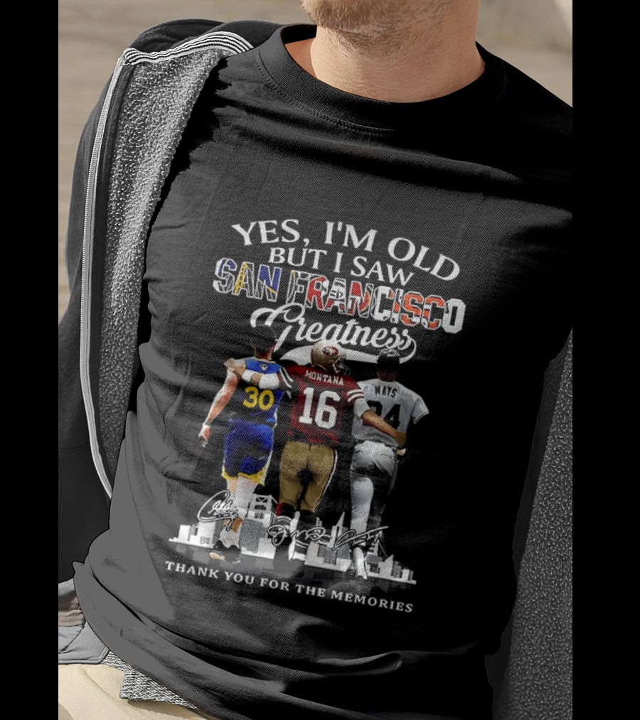 Yes I'm Old But I Saw San Francisco Greatness Thank You For The Memories Stephen Curry Joe Montana Willie Mays T-Shirt