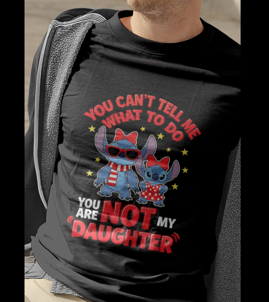 You Can't Tell Me What To Do Stitch Not My Daughter T-Shirt