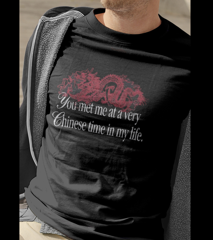 You Met Me At A Very Chinese Time In My Life Dragon T-Shirt
