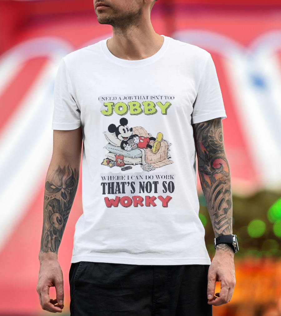 Need A Job That Isn't Too Jobby Where I Can Do Work That's Not So Worky Mickey Mouse T-Shirt