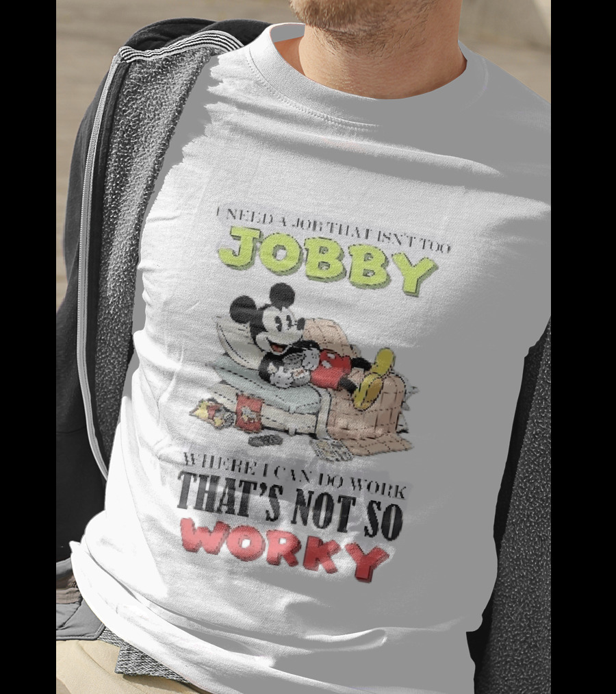 Need A Job That Isn't Too Jobby Where I Can Do Work That's Not So Worky Mickey Mouse T-Shirt