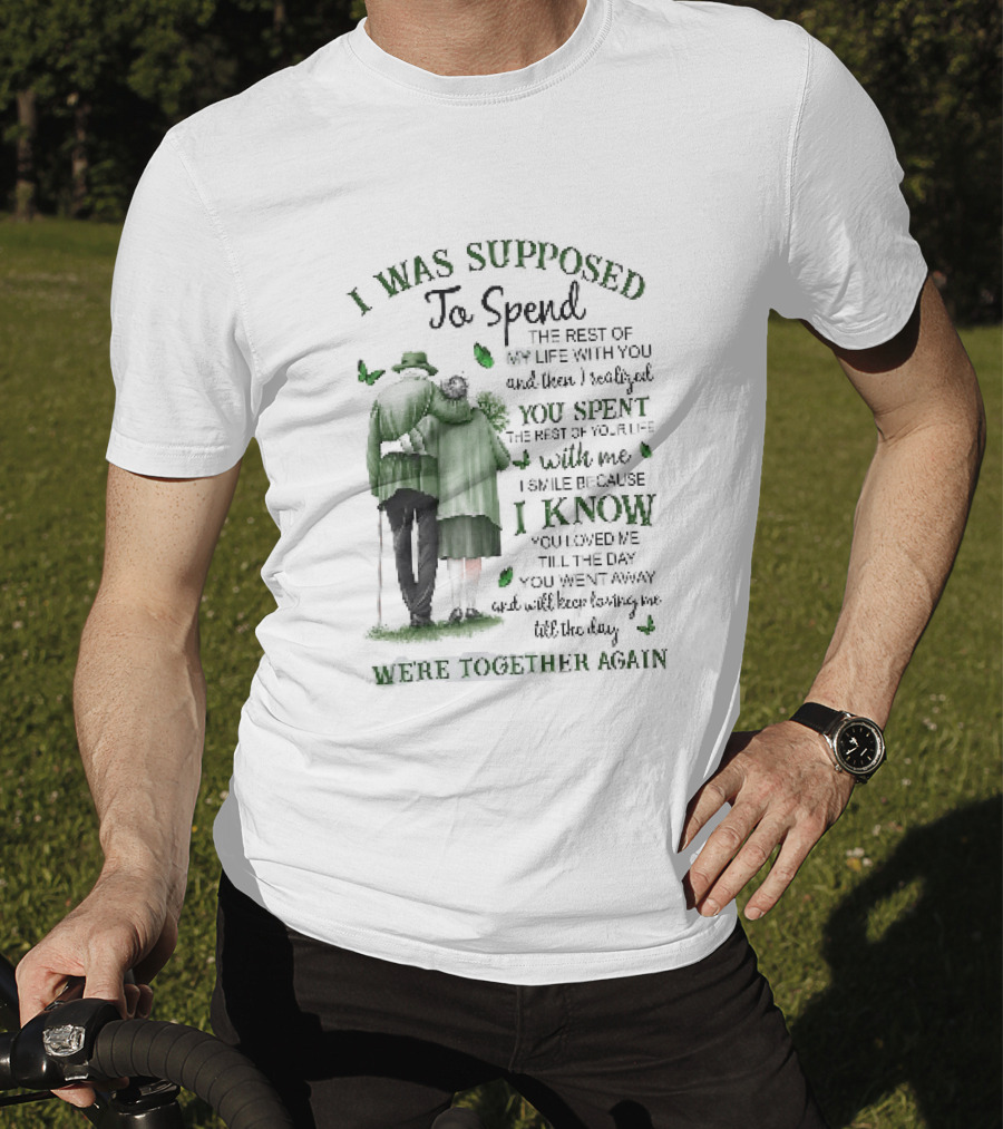 I Was Supposed To Spend The Rest Of My Life With You Memorial We're Together Again T-Shirt