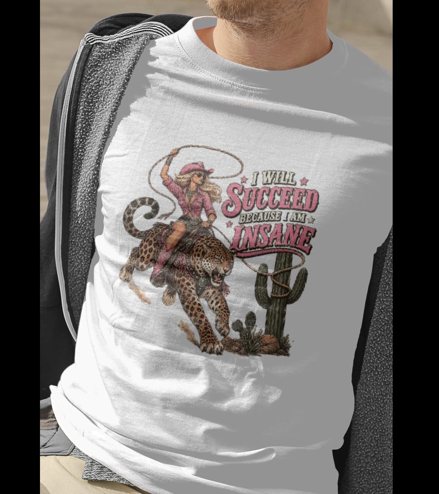 I Will Succeed Because I Am Insane Cowgirl Leopard Cactus Desert Adventure T-Shirt