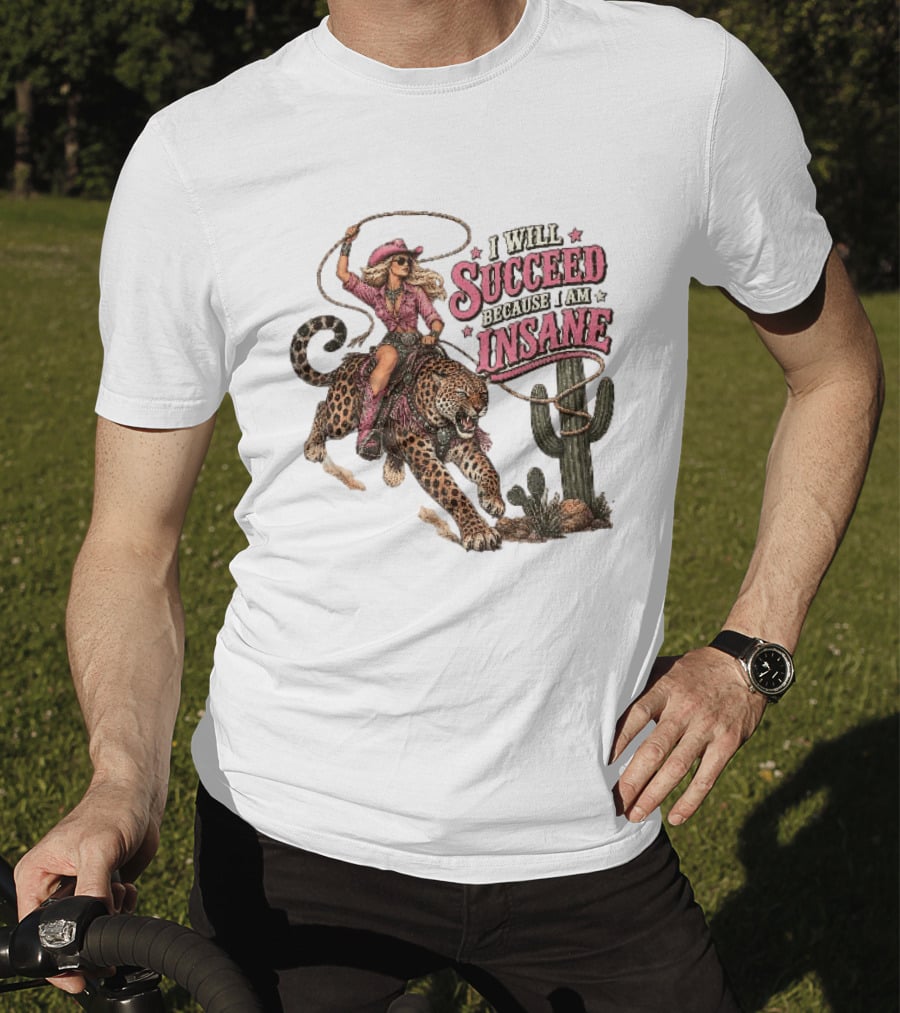 I Will Succeed Because I Am Insane Cowgirl Leopard Cactus Desert Adventure T-Shirt
