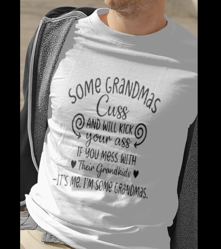 Some Grandmas Cuss And Will Kick Your Ass If You Mess With Their Grandkids It's Me I'm Some Grandmas T-Shirt