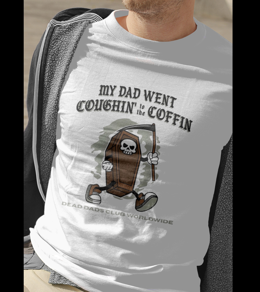 My Dad Went Coughin' To The Coffin Dead Dads Club Worldwide Skeleton Coffin Character Scythe T-Shirt