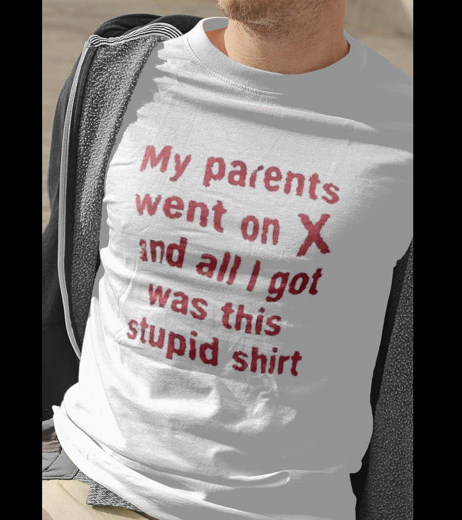 My Parents Went On X And All I Got Was This Stupid T-Shirt