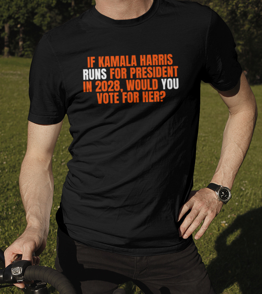 If Kamala Harris Runs For President In 2028 Would You Vote For Her T-Shirt