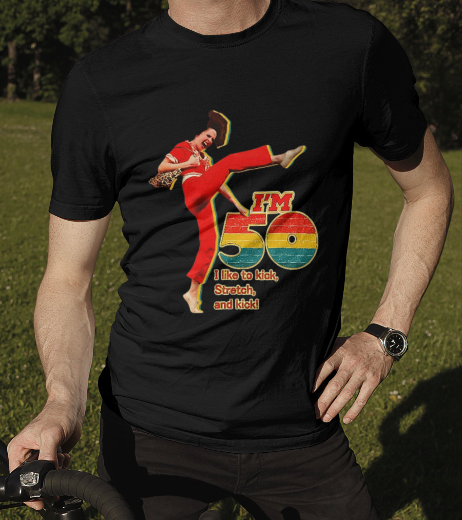 I'm 50 I Like To Kick Stretch And Kick Sally Omalley T-Shirt