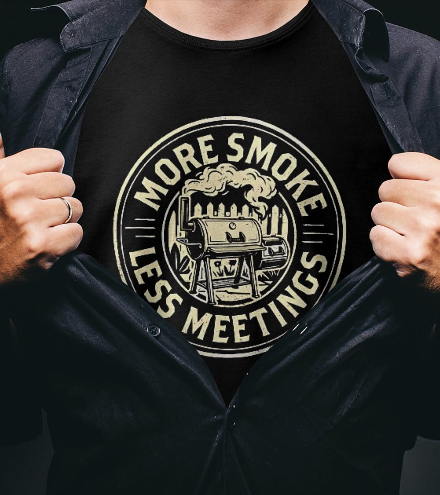 More Smoke Less Meetings BBQ Smoker Grill Outdoor Cooking T-Shirt