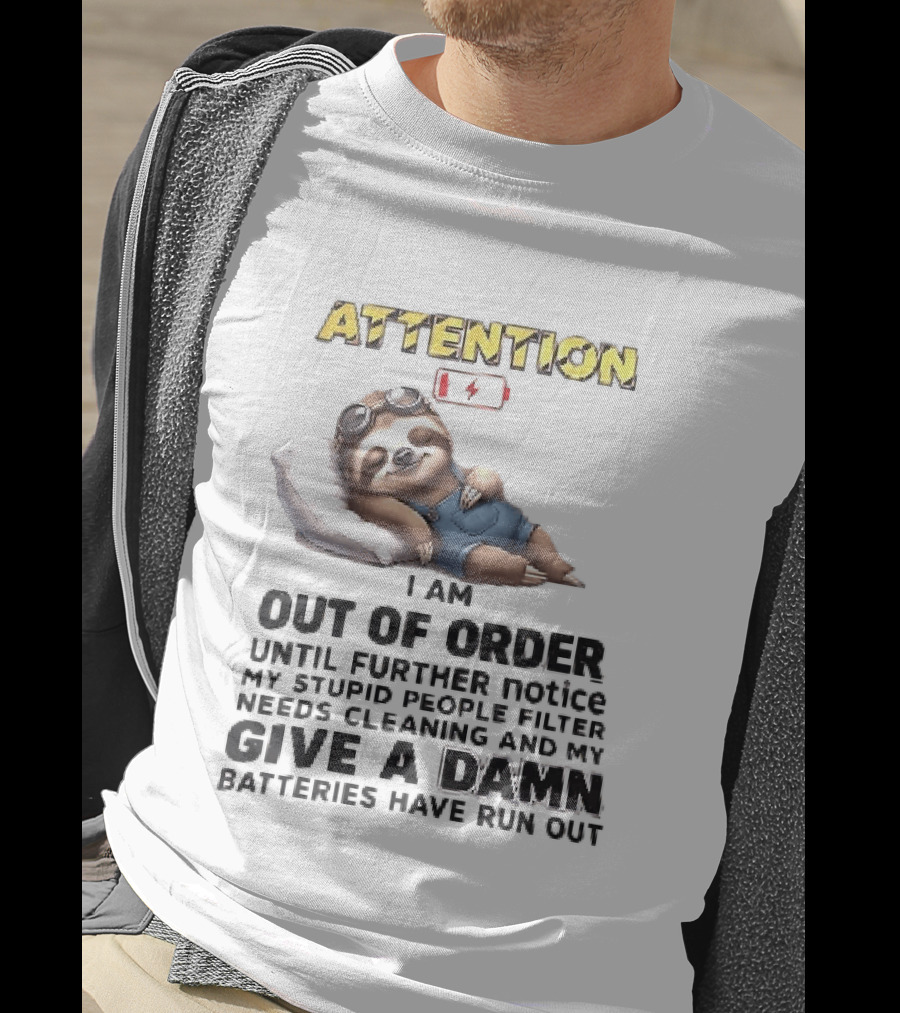 Attention I Am Out Of Order Until Further Notice My Stupid People Filter Needs Cleaning And My Give A Damn Batteries Have Run Out Sloth T-Shirt