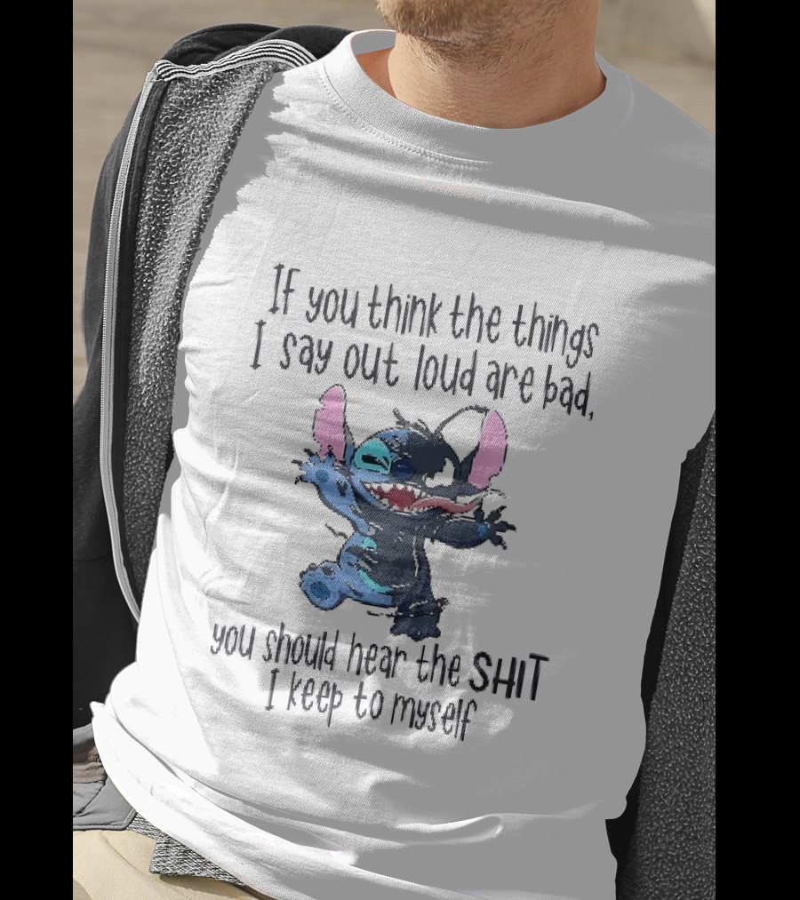 If You Think The Things I Say Out Loud Are Bad You Should Hear The Shit I Keep To Myself Stitch T-Shirt