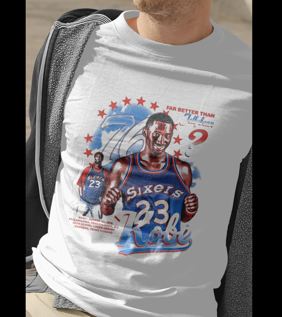 Philadelphia Sixers 23 Kobe Born August 23 1978 Far Better Than Jellybean T-Shirt