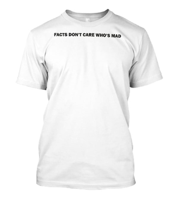 Facts Dont Care Whos Mad Minimalist Black Sans Serif T-Shirt