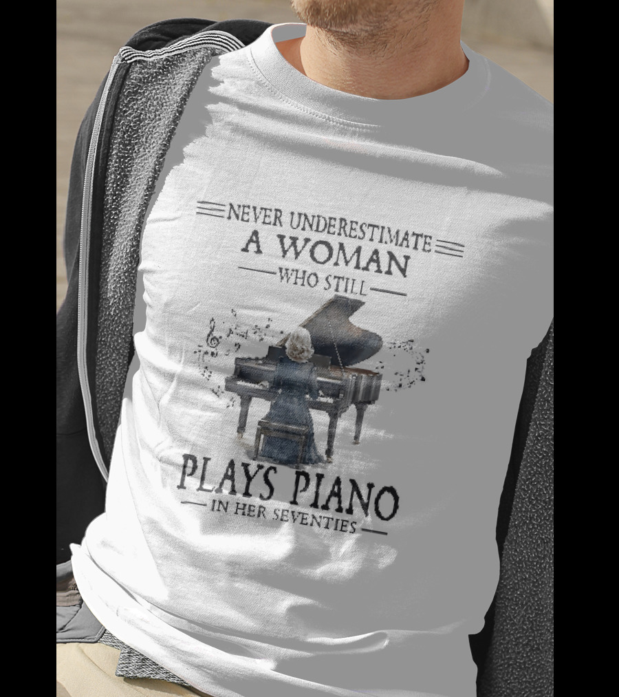 Never Underestimate A Woman Who Still Plays Piano In Her Seventies T-Shirt