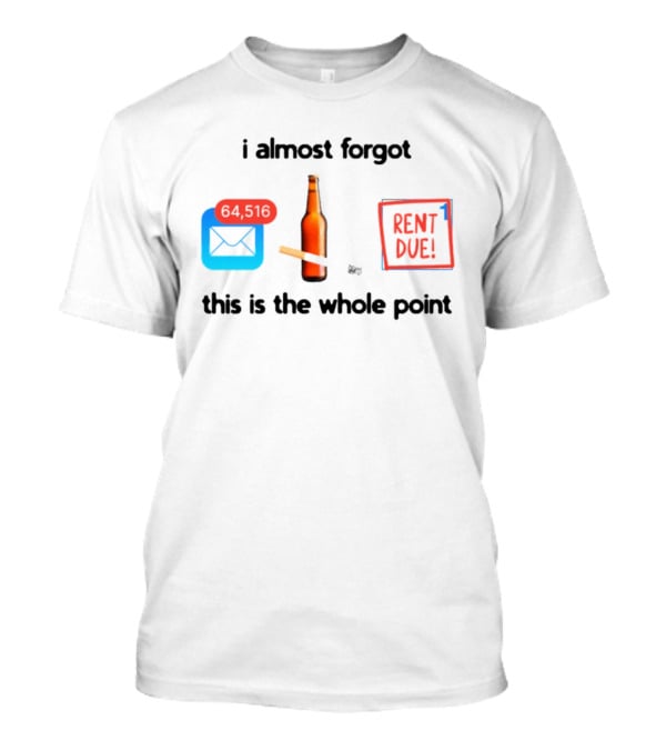 I Almost Forgot Rent Due Reminder Bottle And Envelope Meme This Is The Whole Point T-Shirt