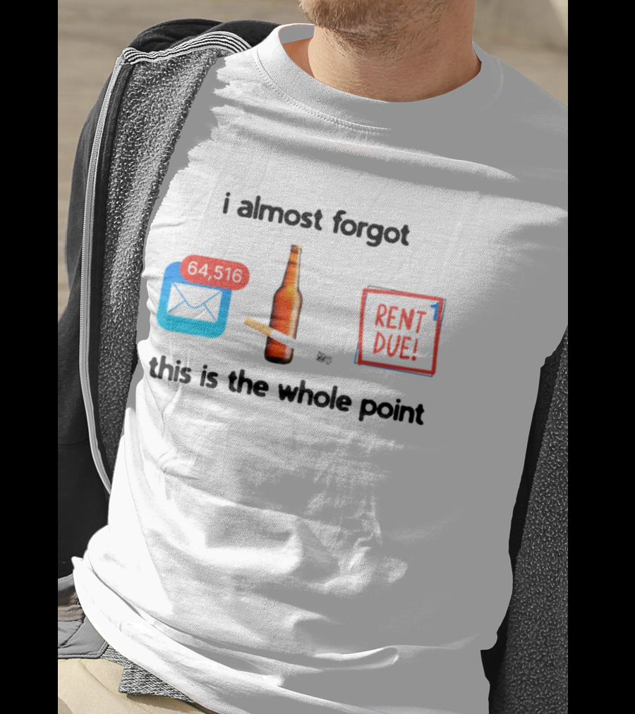 I Almost Forgot Rent Due Reminder Bottle And Envelope Meme This Is The Whole Point T-Shirt