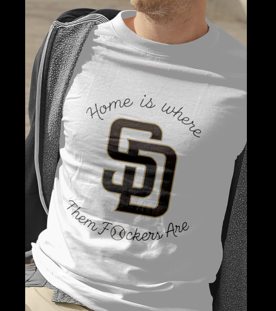San Diego Padres Home Is Where Them Fckers Are SD Baseball T-Shirt
