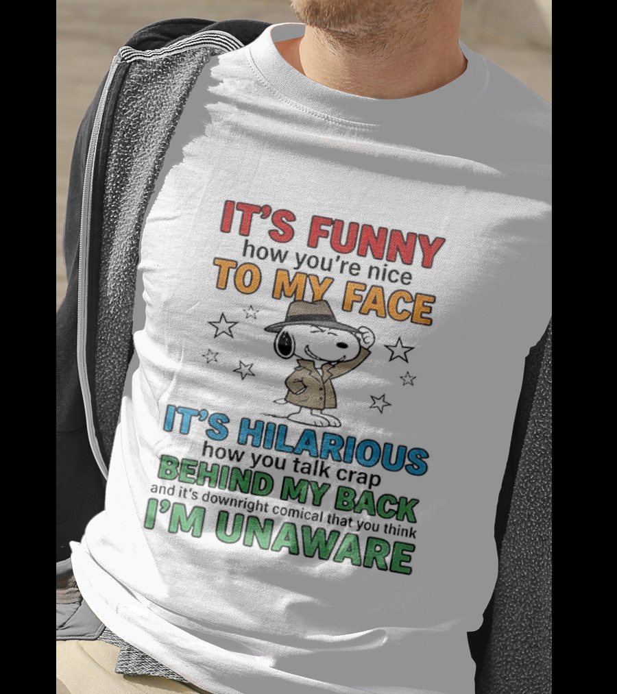 It's Funny How You're Nice To My Face Hilarious Talk Behind My Back I'm Unaware Snoopy T-Shirt