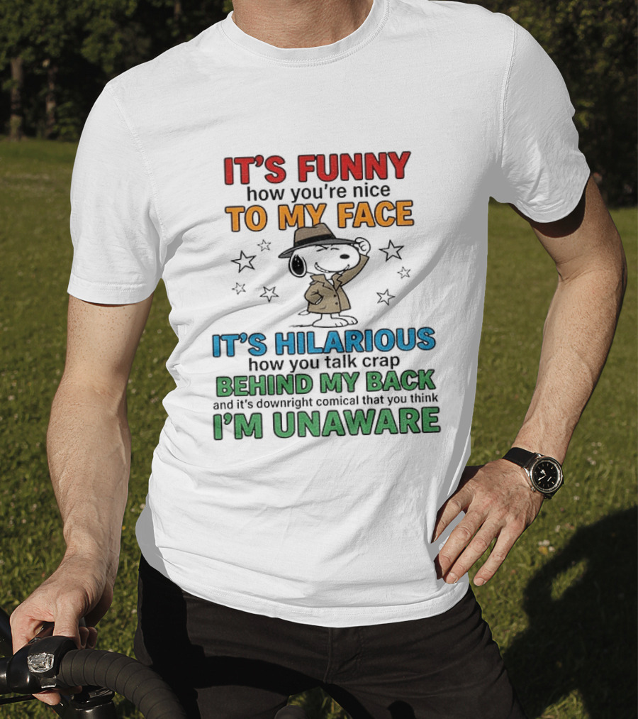 It's Funny How You're Nice To My Face Hilarious Talk Behind My Back I'm Unaware Snoopy T-Shirt