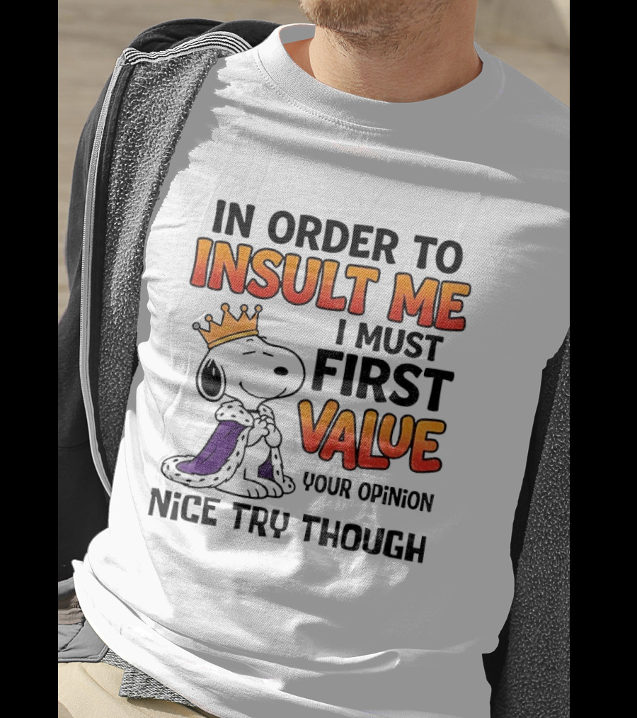 Snoopy King Insult Me Value Your Opinion Nice Try Though T-Shirt