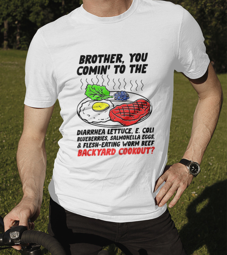 Brother You Comin' To The Diarrhea Lettuce E Coli Blueberries Salmonella Eggs Worm Beef Backyard Cookout T-Shirt