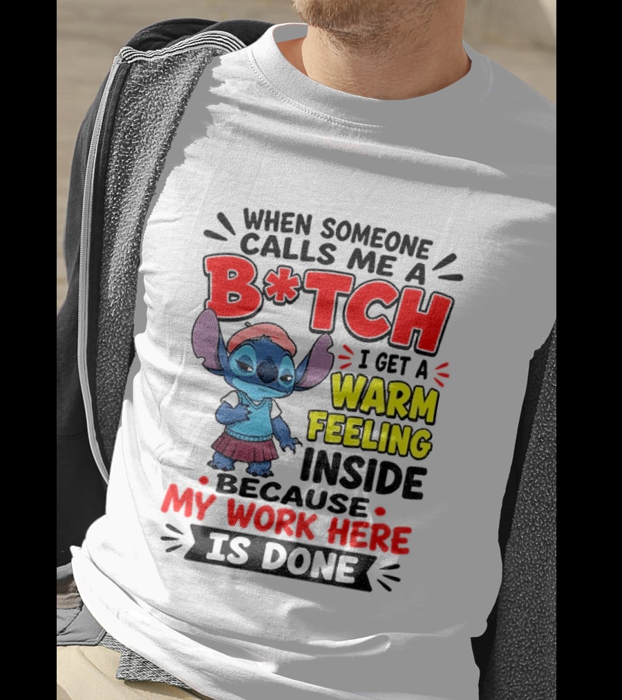 Stitch Cartoon When Someone Calls Me A B*tch I Get A Warm Feeling Inside Because My Work Here Is Done T-Shirt