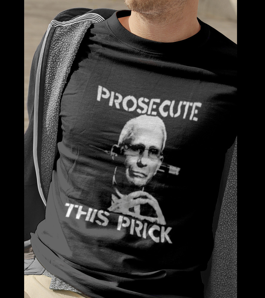 Prosecute This Prick Anthony Fauci T-Shirt