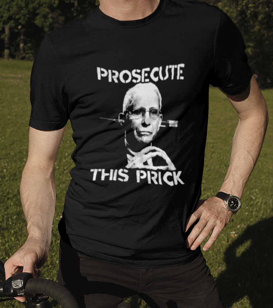 Prosecute This Prick Anthony Fauci T-Shirt