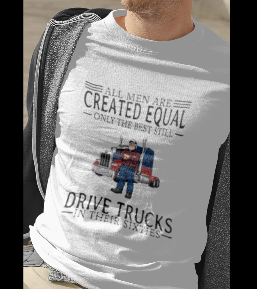 All Men Are Created Equal Only The Best Still Drive Trucks In Their Sixties Vintage Style Truckers T-Shirt