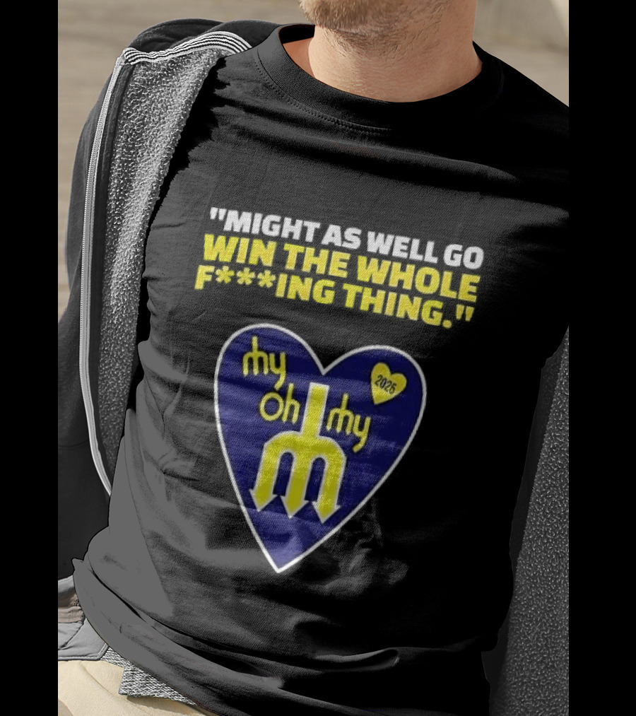 Might As Well Go Win The Whole Thing Seattle Mariners My Oh My Heart Yellow T-Shirt