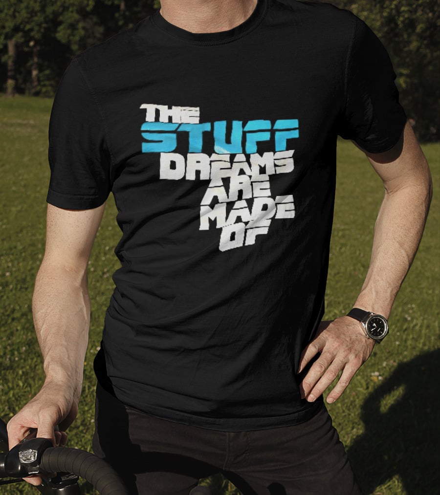 The Stuff Dreams Are Made Of T-Shirt