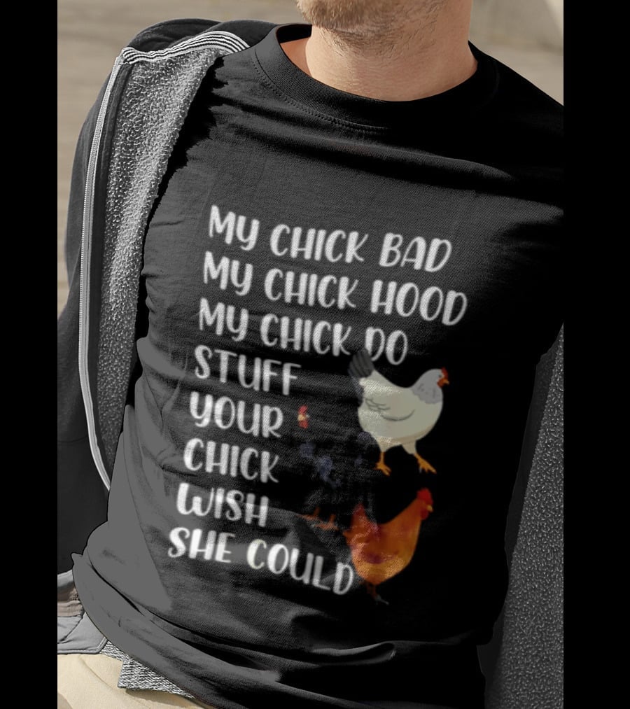 My Chick Bad My Chick Hood My Chick Do Stuff Your Chick Wish She Could Chicken T-Shirt