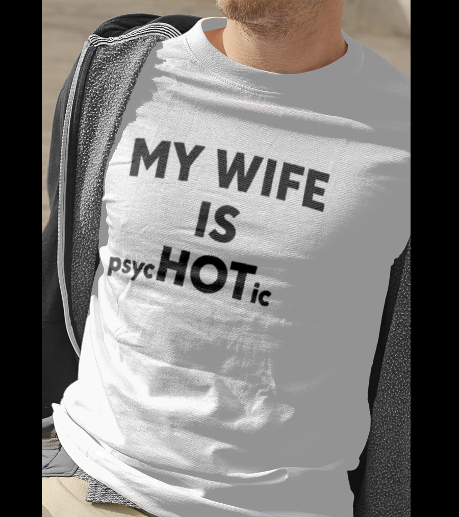 My Wife Is Psychotic Hot Emphasis Layout T-Shirt