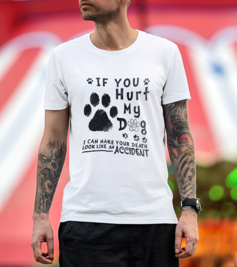 If You Hurt My Dog Paw Print I Can Make Your Death Look Like An Accident T-Shirt