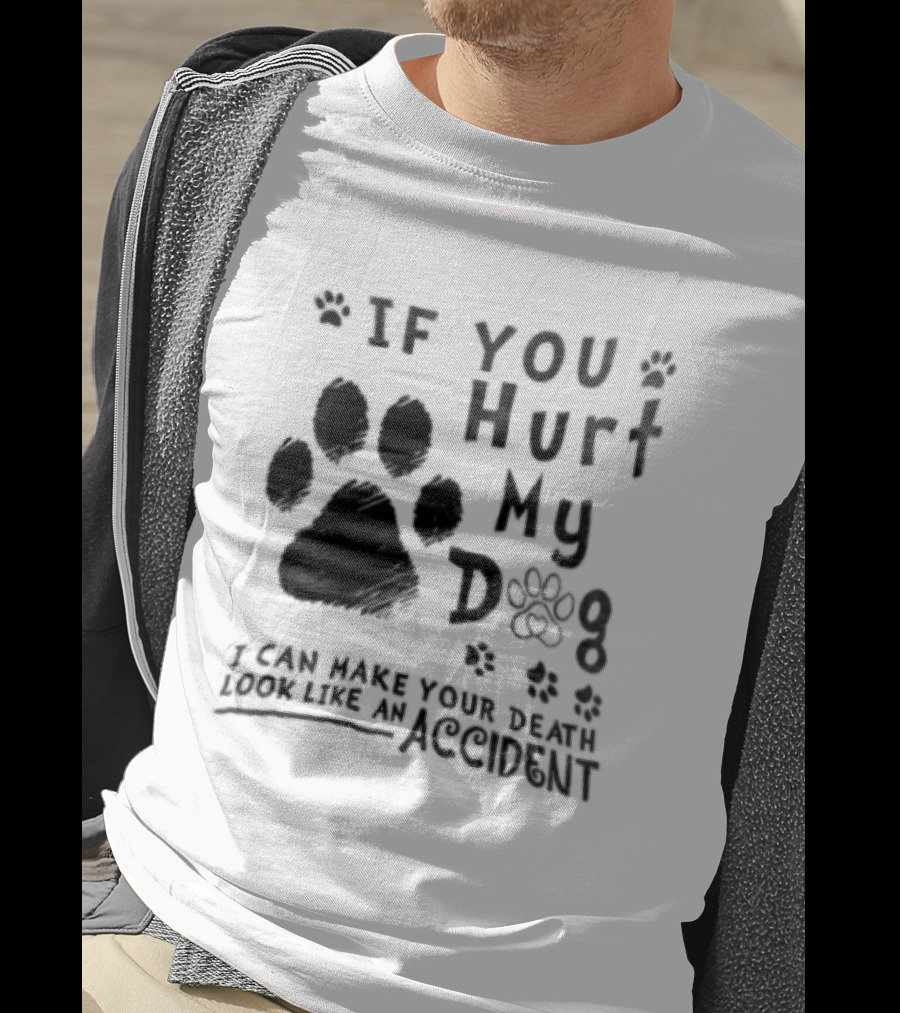 If You Hurt My Dog Paw Print I Can Make Your Death Look Like An Accident T-Shirt