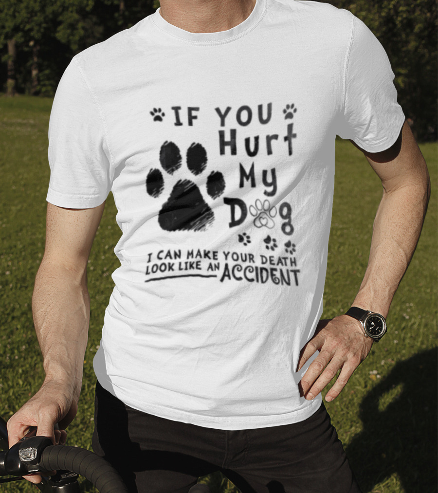 If You Hurt My Dog Paw Print I Can Make Your Death Look Like An Accident T-Shirt